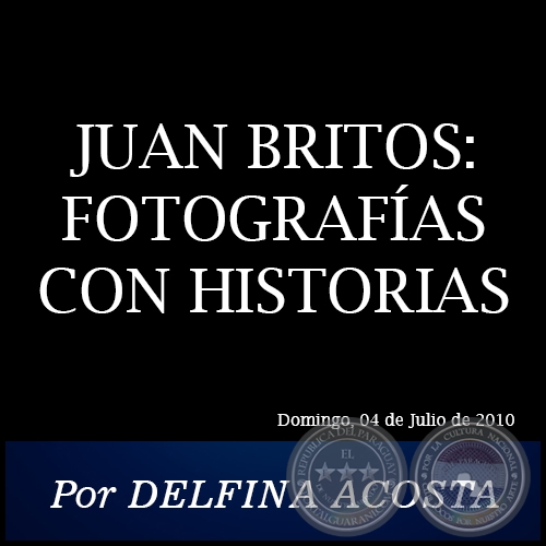 JUAN BRITOS: FOTOGRAFAS CON HISTORIAS - Por DELFINA ACOSTA - Domingo, 04 de Julio de 2010